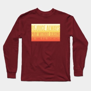 1 Thessalonians 5:16-18 Rejoice Always Long Sleeve T-Shirt